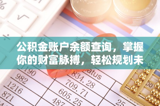 鹰手营子矿区公积金账户余额查询，掌握你的财富脉搏，轻松规划未来