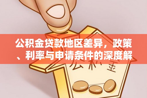 鹰手营子矿区公积金贷款地区差异，政策、利率与申请条件的深度解析