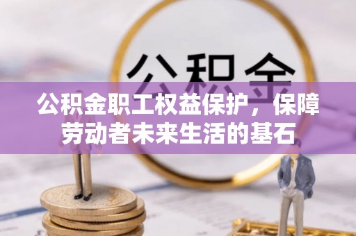 鹰手营子矿区公积金职工权益保护，保障劳动者未来生活的基石