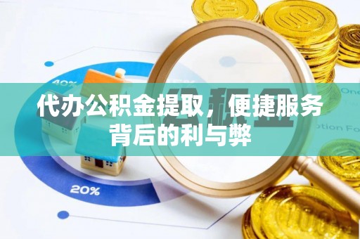 鹰手营子矿区代办公积金提取，便捷服务背后的利与弊