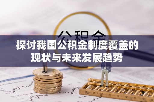 鹰手营子矿区探讨我国公积金制度覆盖的现状与未来发展趋势