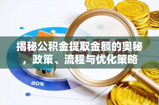 鹰手营子矿区揭秘公积金提取金额的奥秘，政策、流程与优化策略