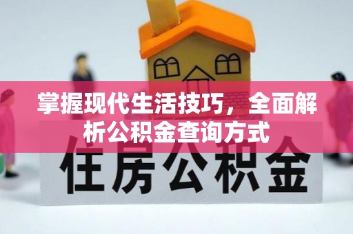 鹰手营子矿区掌握现代生活技巧，全面解析公积金查询方式
