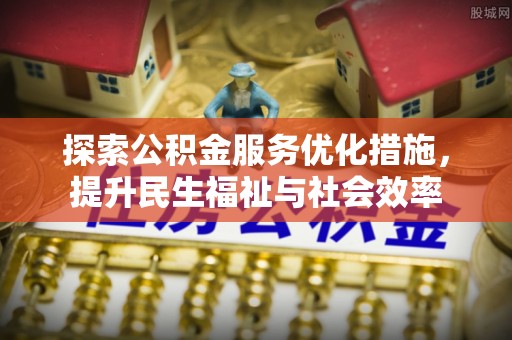 鹰手营子矿区探索公积金服务优化措施，提升民生福祉与社会效率