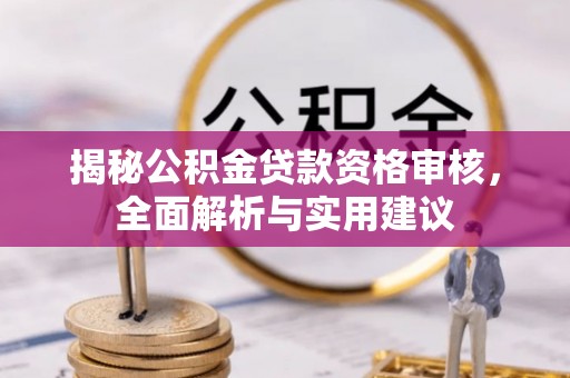 鹰手营子矿区揭秘公积金贷款资格审核，全面解析与实用建议