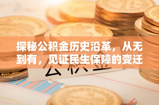 鹰手营子矿区探秘公积金历史沿革，从无到有，见证民生保障的变迁