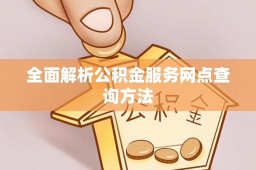 鹰手营子矿区全面解析公积金服务网点查询方法