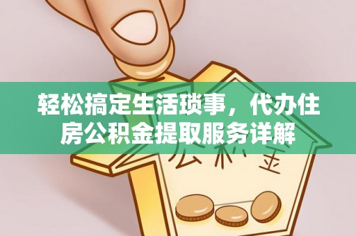 鹰手营子矿区轻松搞定生活琐事，代办住房公积金提取服务详解