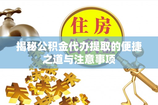鹰手营子矿区揭秘公积金代办提取的便捷之道与注意事项