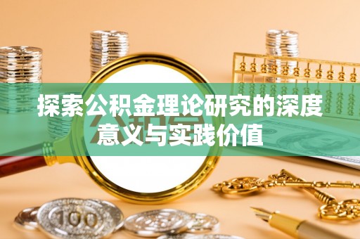 鹰手营子矿区探索公积金理论研究的深度意义与实践价值