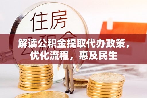 鹰手营子矿区解读公积金提取代办政策，优化流程，惠及民生