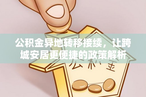 鹰手营子矿区公积金异地转移接续，让跨城安居更便捷的政策解析