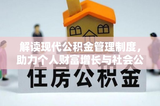 鹰手营子矿区解读现代公积金管理制度，助力个人财富增长与社会公平