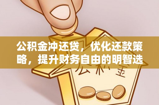 鹰手营子矿区公积金冲还贷，优化还款策略，提升财务自由的明智选择