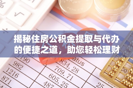 鹰手营子矿区揭秘住房公积金提取与代办的便捷之道，助您轻松理财