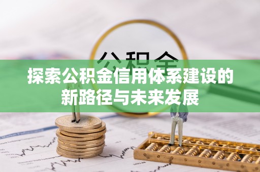 鹰手营子矿区探索公积金信用体系建设的新路径与未来发展