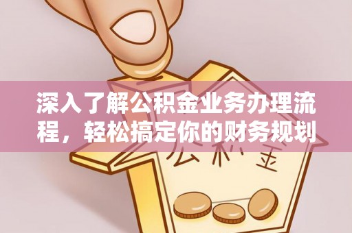 鹰手营子矿区深入了解公积金业务办理流程，轻松搞定你的财务规划