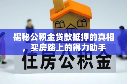 鹰手营子矿区揭秘公积金贷款抵押的真相，买房路上的得力助手