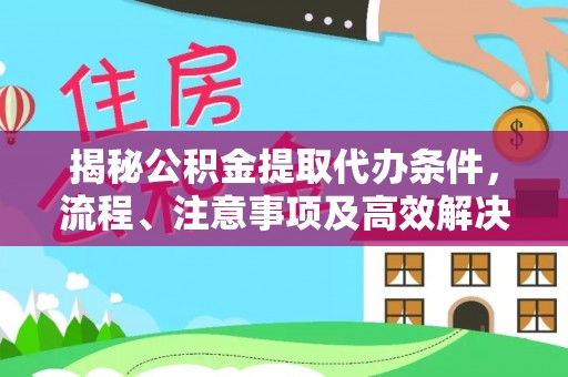 鹰手营子矿区揭秘公积金提取代办条件，流程、注意事项及高效解决方案