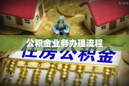 鹰手营子矿区公积金业务办理流程