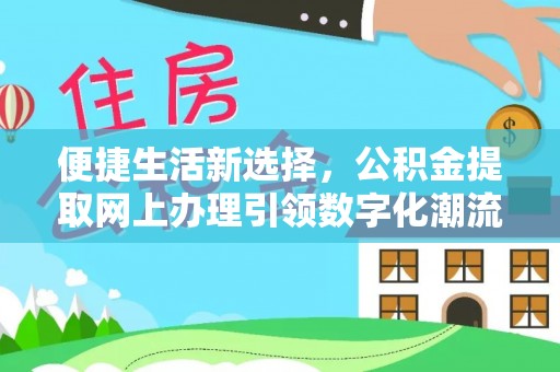 鹰手营子矿区便捷生活新选择，公积金提取网上办理引领数字化潮流