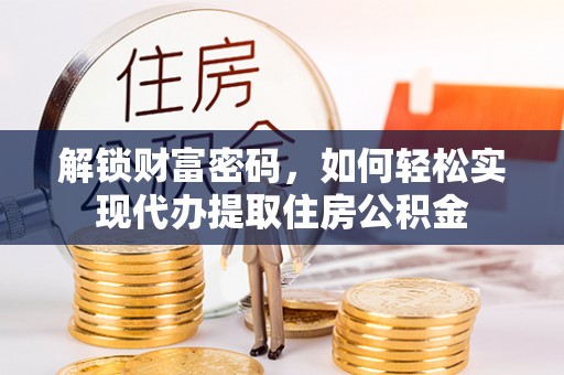 鹰手营子矿区解锁财富密码，如何轻松实现代办提取住房公积金