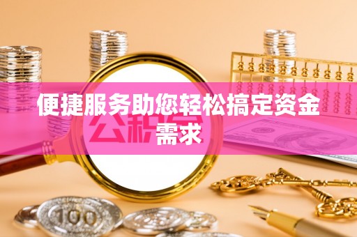 鹰手营子矿区便捷服务助您轻松搞定资金需求