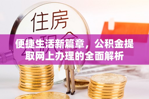 鹰手营子矿区便捷生活新篇章，公积金提取网上办理的全面解析