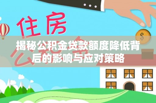 鹰手营子矿区揭秘公积金贷款额度降低背后的影响与应对策略