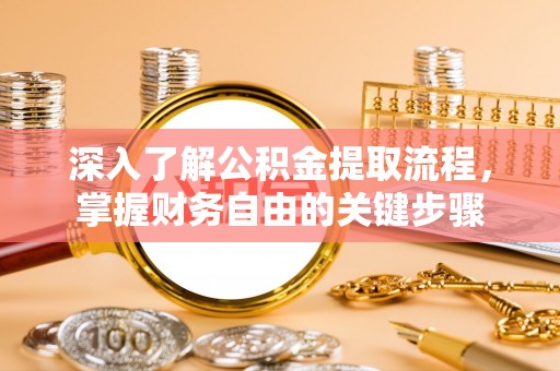 鹰手营子矿区深入了解公积金提取流程，掌握财务自由的关键步骤