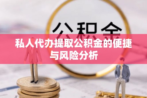 鹰手营子矿区私人代办提取公积金的便捷与风险分析