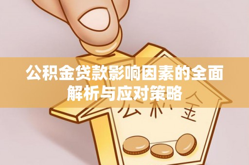 鹰手营子矿区公积金贷款影响因素的全面解析与应对策略