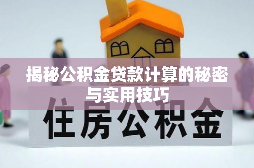 鹰手营子矿区揭秘公积金贷款计算的秘密与实用技巧