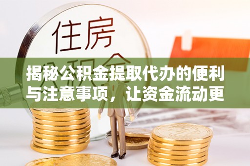 鹰手营子矿区揭秘公积金提取代办的便利与注意事项，让资金流动更高效