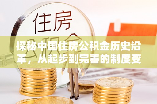 鹰手营子矿区探秘中国住房公积金历史沿革，从起步到完善的制度变迁
