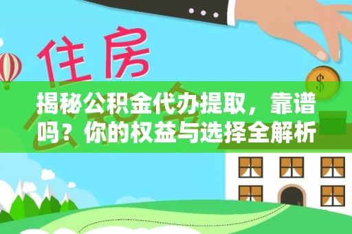 鹰手营子矿区揭秘公积金代办提取，靠谱吗？你的权益与选择全解析