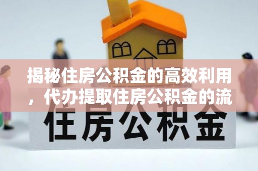 鹰手营子矿区揭秘住房公积金的高效利用，代办提取住房公积金的流程与技巧