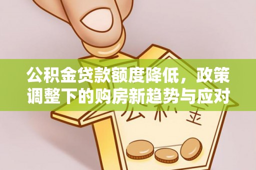 鹰手营子矿区公积金贷款额度降低，政策调整下的购房新趋势与应对策略