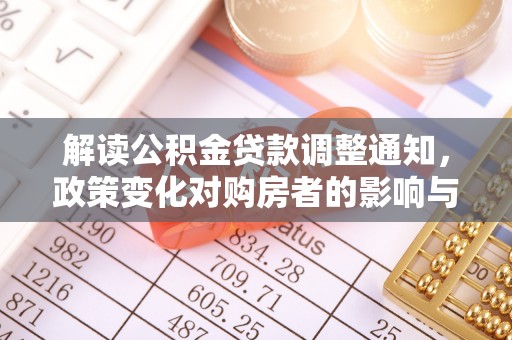 鹰手营子矿区解读公积金贷款调整通知，政策变化对购房者的影响与机遇
