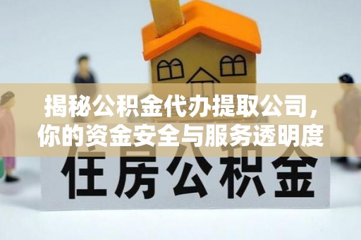 鹰手营子矿区揭秘公积金代办提取公司，你的资金安全与服务透明度指南