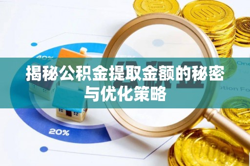 鹰手营子矿区揭秘公积金提取金额的秘密与优化策略