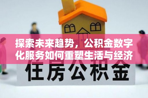 鹰手营子矿区探索未来趋势，公积金数字化服务如何重塑生活与经济