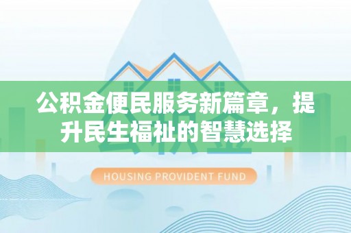 鹰手营子矿区公积金便民服务新篇章，提升民生福祉的智慧选择