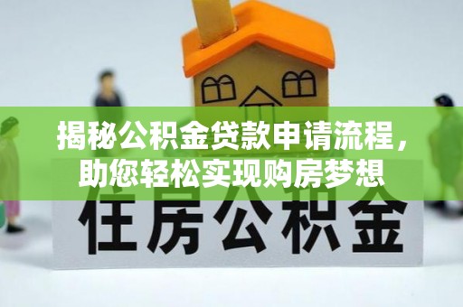 鹰手营子矿区揭秘公积金贷款申请流程，助您轻松实现购房梦想