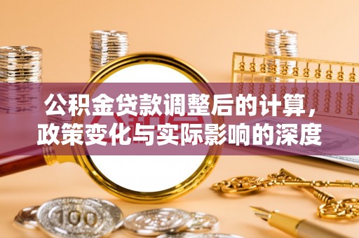 鹰手营子矿区公积金贷款调整后的计算，政策变化与实际影响的深度解析