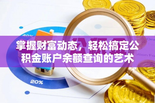 鹰手营子矿区掌握财富动态，轻松搞定公积金账户余额查询的艺术