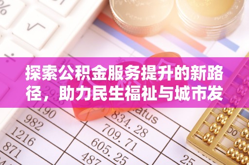 鹰手营子矿区探索公积金服务提升的新路径，助力民生福祉与城市发展
