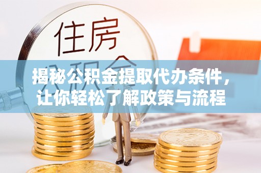 鹰手营子矿区揭秘公积金提取代办条件，让你轻松了解政策与流程