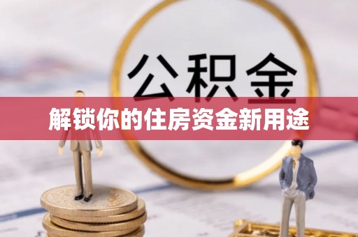 鹰手营子矿区解锁你的住房资金新用途