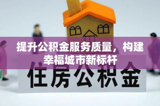 鹰手营子矿区提升公积金服务质量，构建幸福城市新标杆